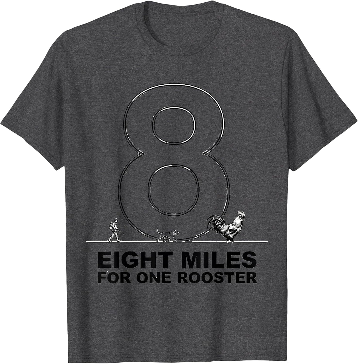 Eight Miles For One Rooster Funny Upland Bird Hunter T-Shirt - Dark Heather Grey