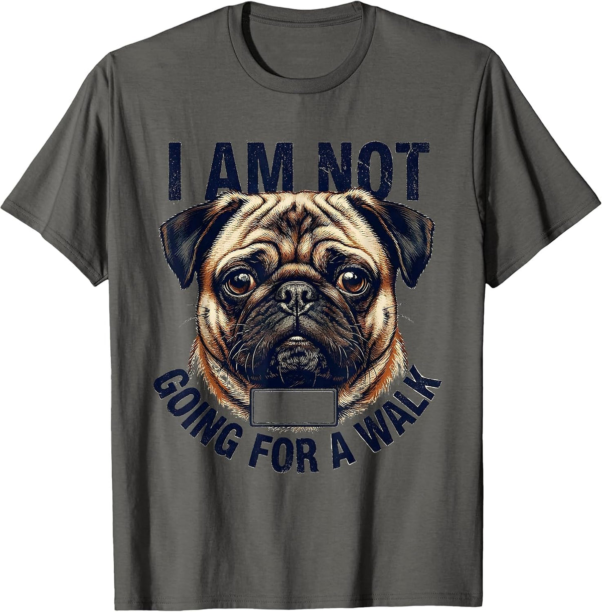 I Am Not Going For A Walk Funny Pug Dog Owner Humor T-Shirt - Asphalt Grey