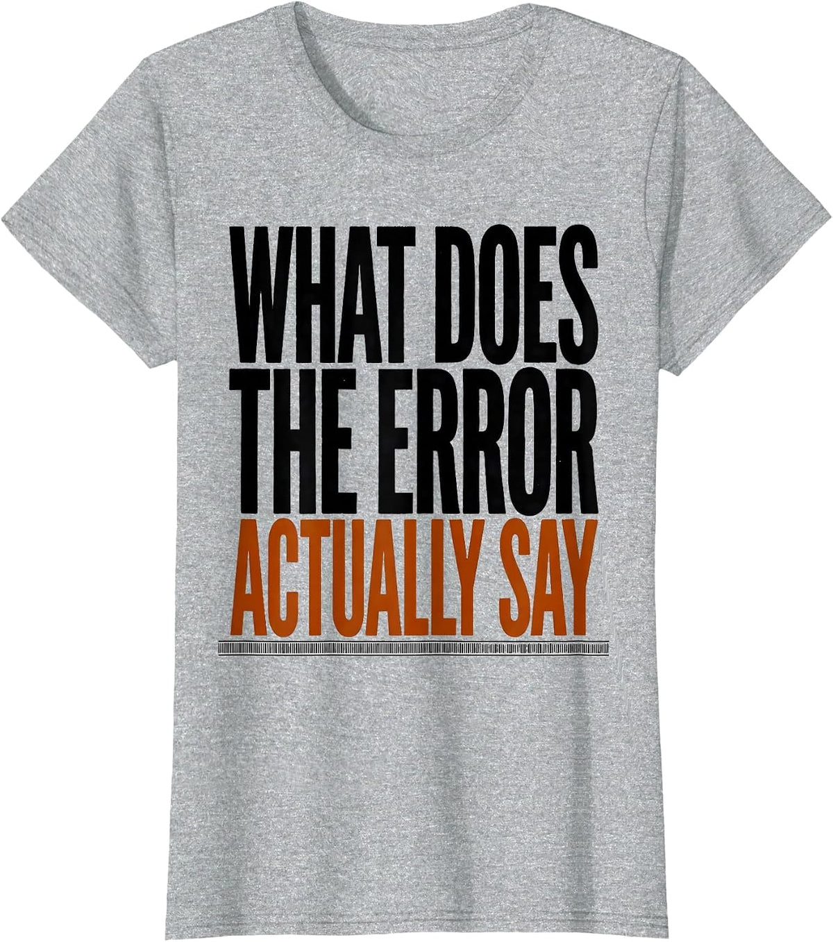 What Does The Error Actually Say Funny IT Tech Support T-Shirt - Heather Grey