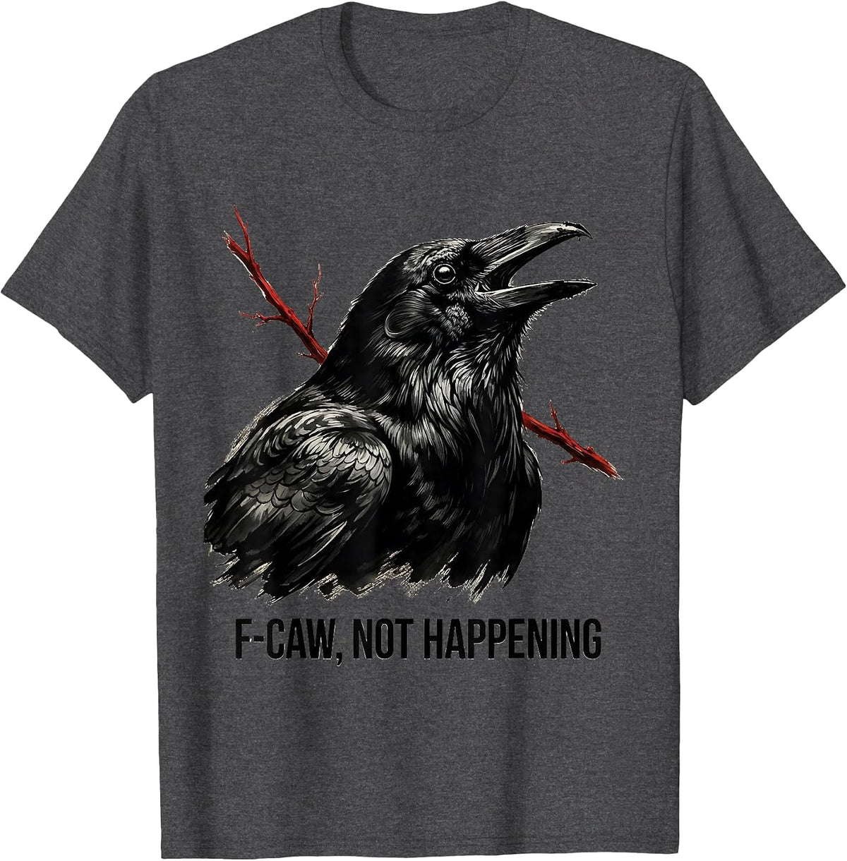 Men's F-Caw, Not Happening Dark Humor Crow Lover Bird Watching T-Shirt - Dark Heather Grey