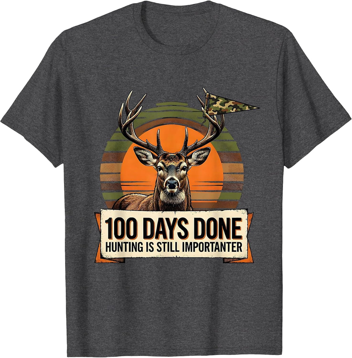 100 Days Done Hunting Is Still Importanter Camo T-Shirt - Dark Heather Grey