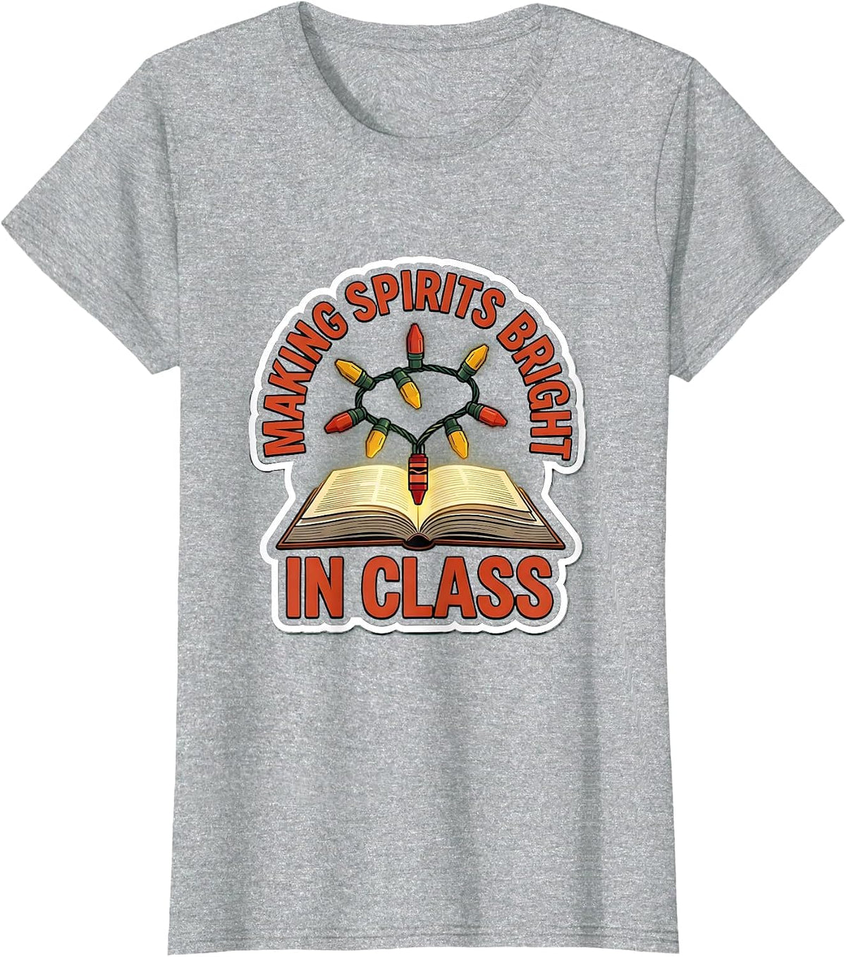 Making Spirits Bright In Class Funny Teacher Christmas Humor T-Shirt - Heather Grey