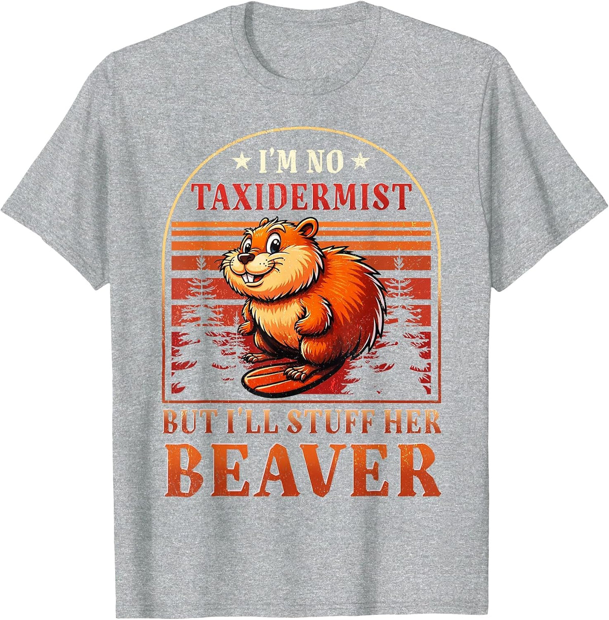 I'm No Taxidermist But I'll Stuff Her Beaver T-Shirt - Heather Grey