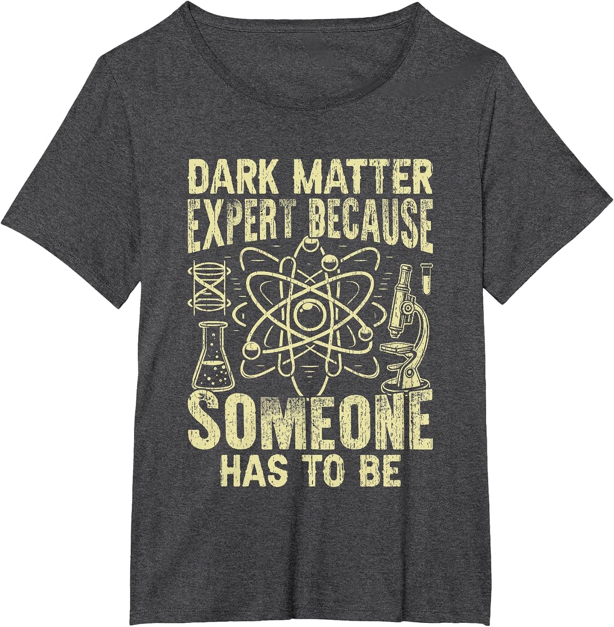 Dark Matter Expert Because Someone has to be Physicist T-Shirt - Dark Heather Grey