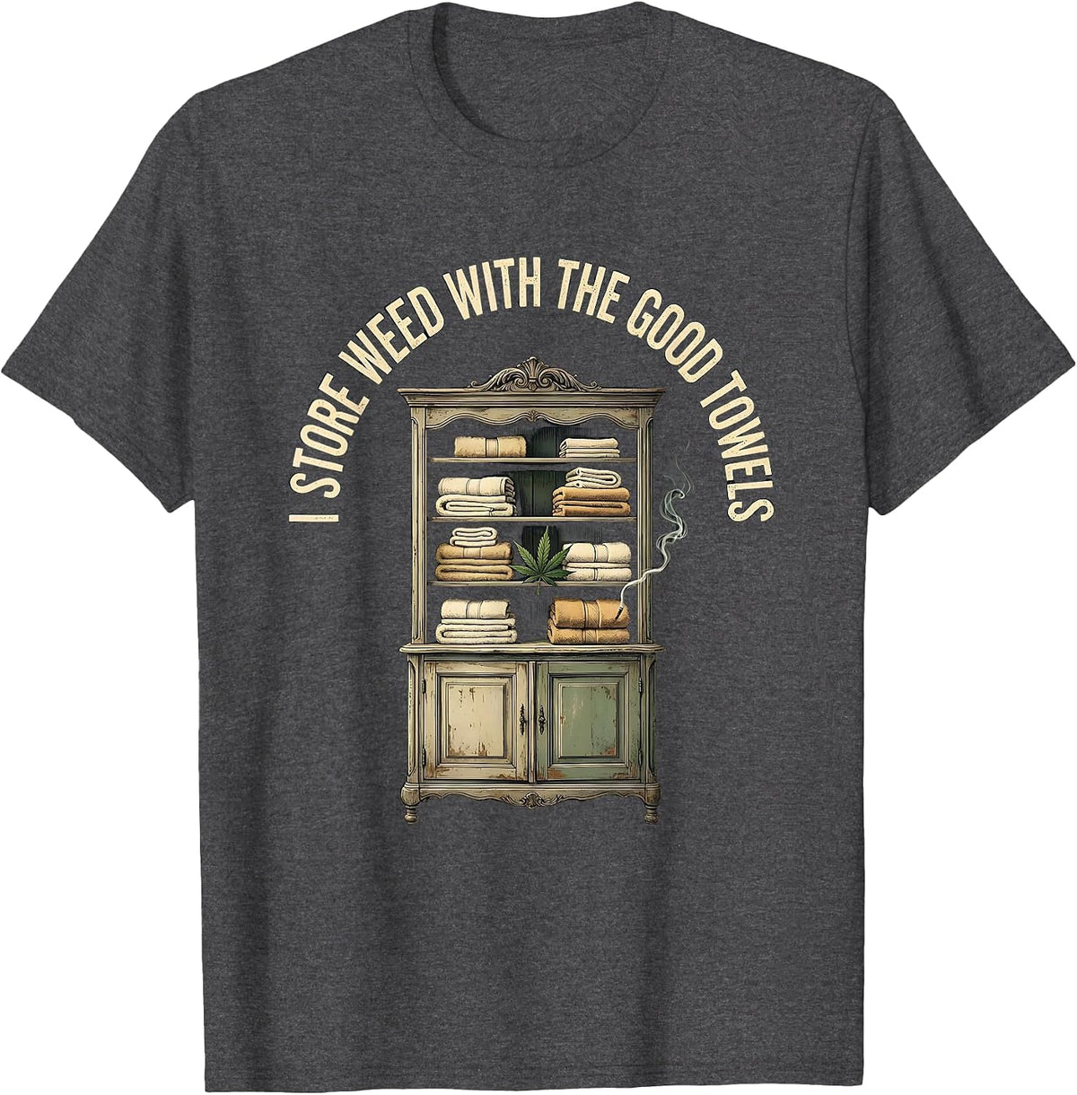 Men's I Store Weed With The Good Towels Funny Stoner Cannabis T-Shirt - Dark Heather Grey