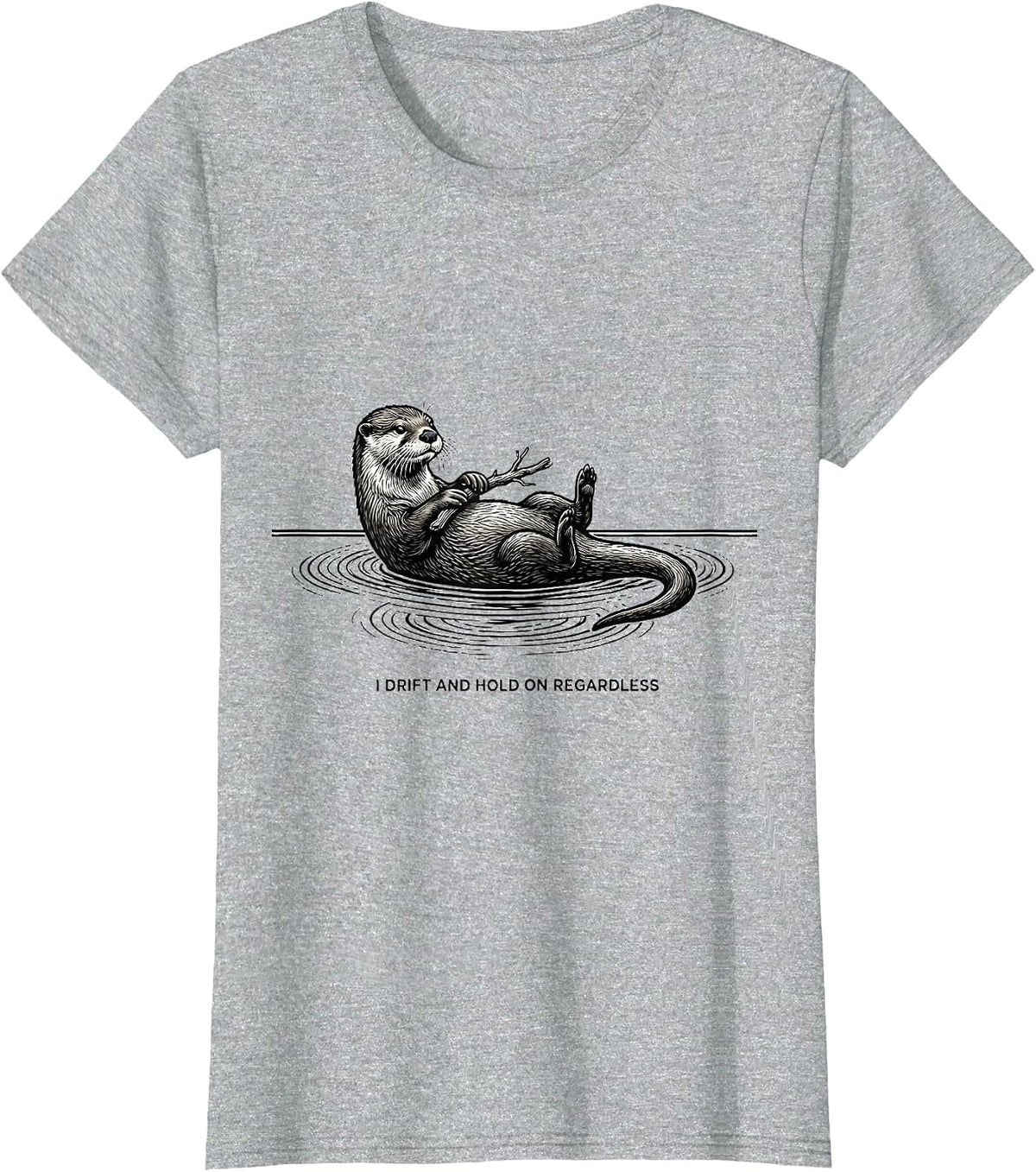 I Drift And Hold On Regardless Funny Otter Lover Humor Gift T-Shirt - Heather Grey