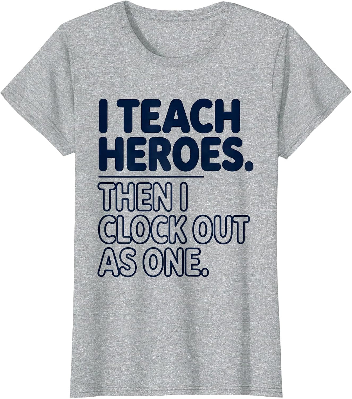 I Teach Heroes. Then I Clock Out As One Teacher T-Shirt - Heather Grey