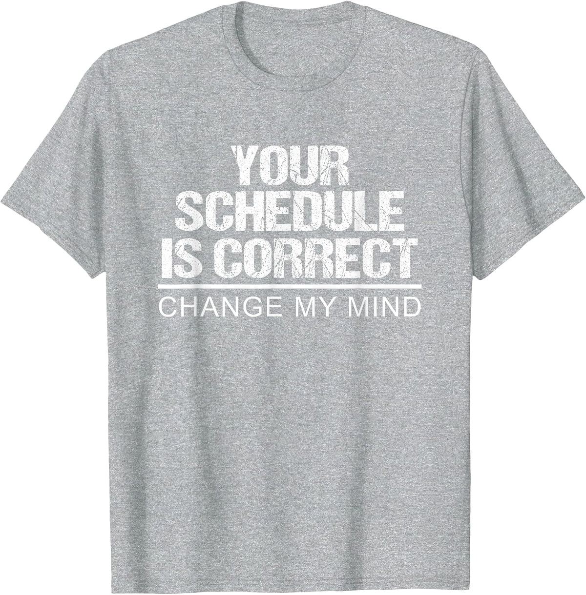 Your Schedule is Correct Change My Mind T-Shirt - Heather Grey