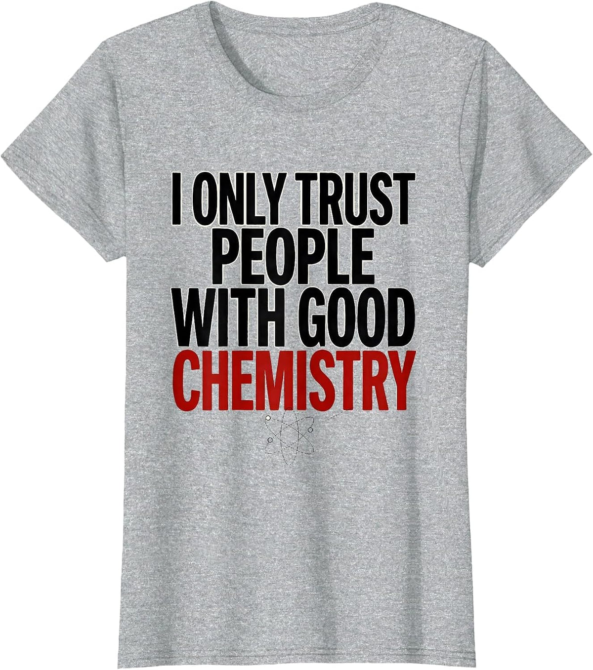 I Only Trust People With Good Chemistry Funny Science Humor T-Shirt - Heather Grey