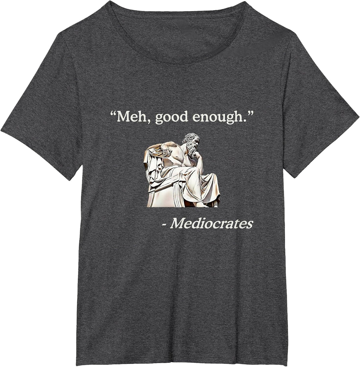 Meh, Good Enough. | Mediocrates Funny Philosophy Teacher T-Shirt - Dark Heather Grey