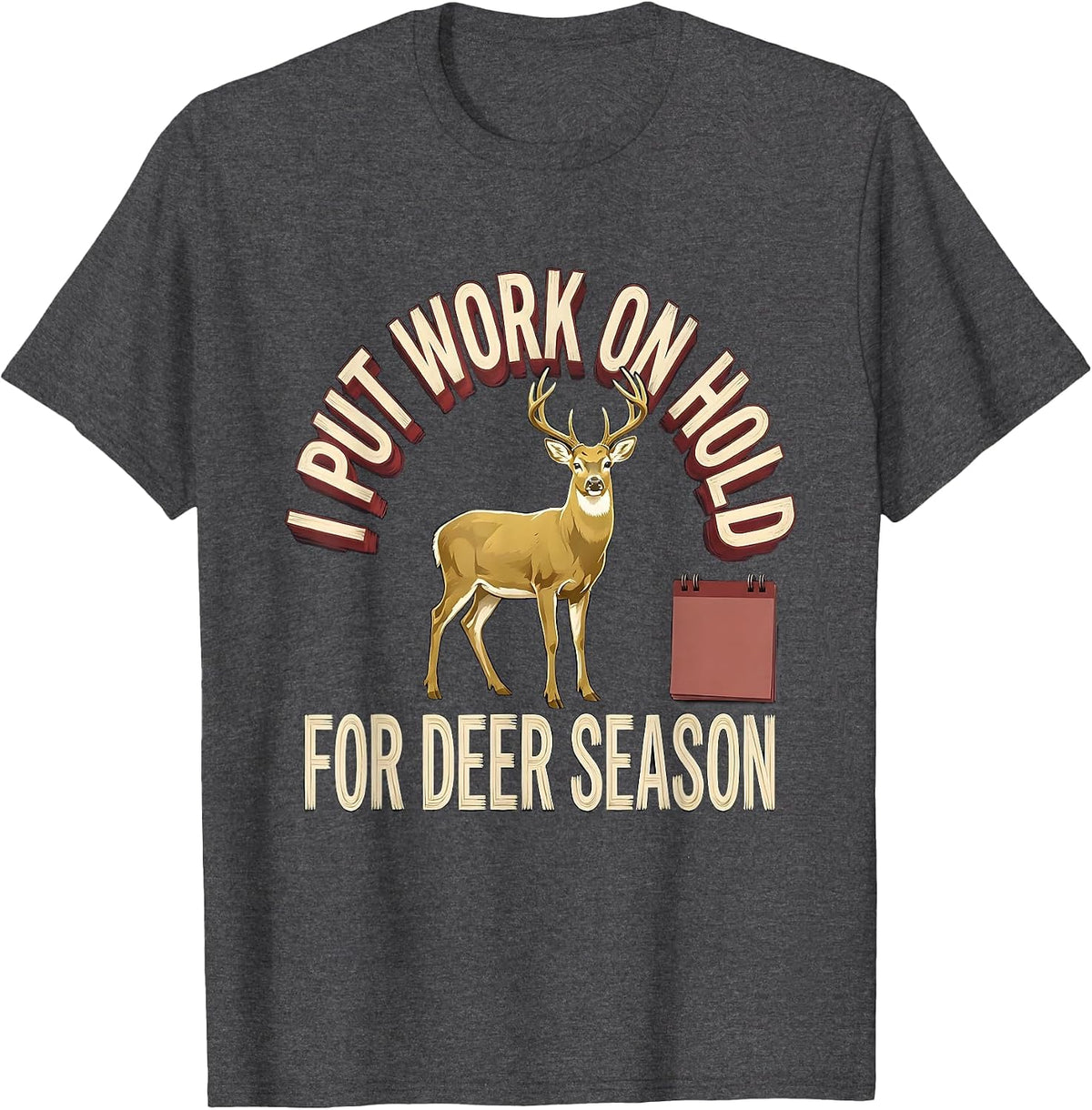 I Put Work On Hold For Deer Season Funny Hunting Dad Gift T-Shirt - Dark Heather Grey