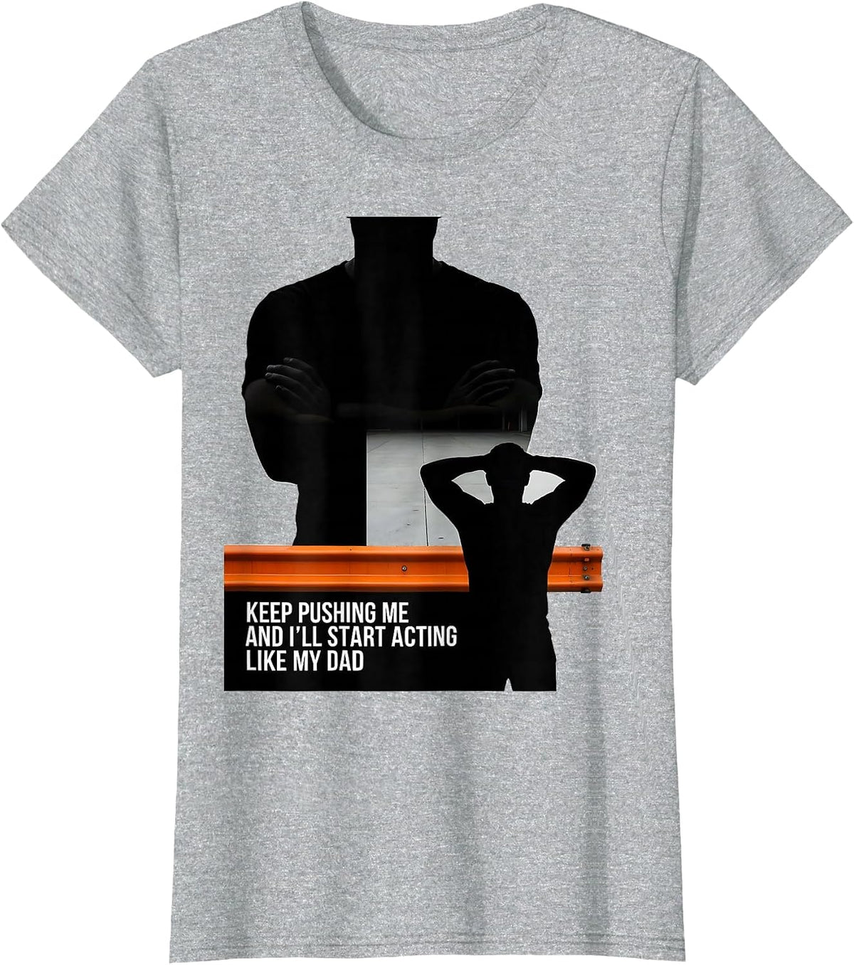 Keep Pushing Me And I'll Start Acting Like My Dad Funny T-Shirt - Heather Grey