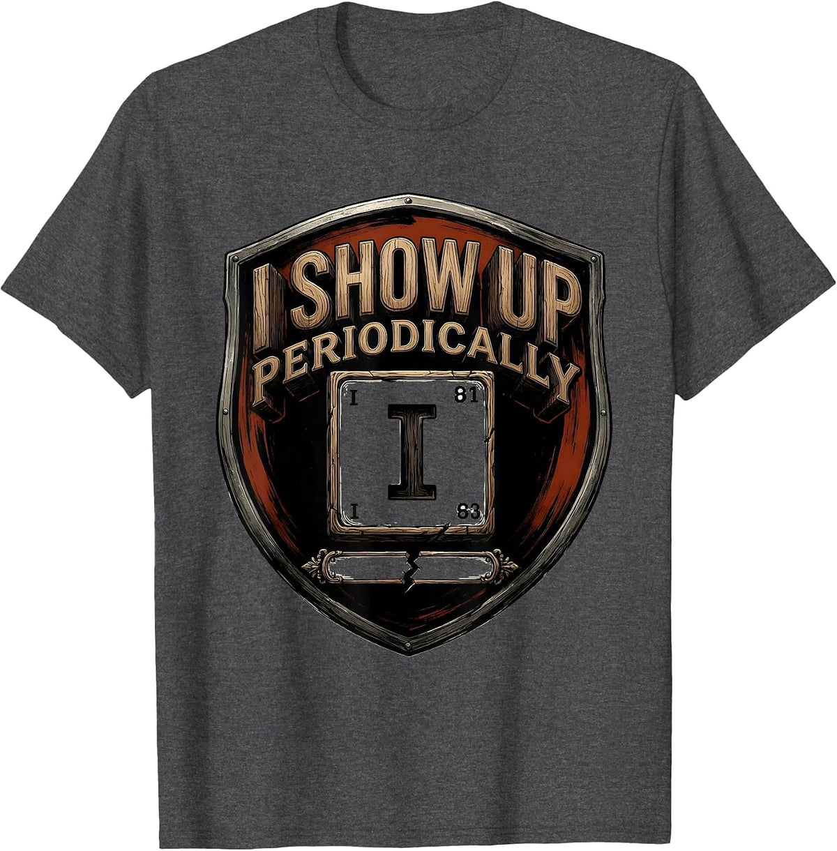 I Show Up Periodically Funny Chemistry Science Nerd Pun T-Shirt - Dark Heather Grey