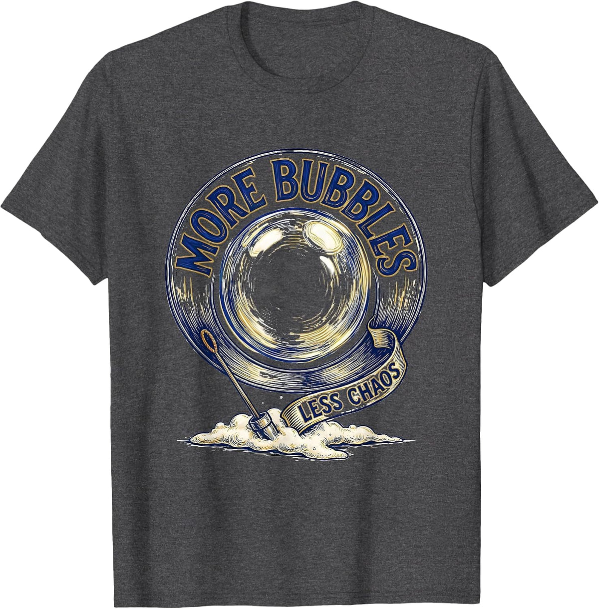Men's More Bubbles, Less Chaos Playful Bath Bubble Humor Gift T-Shirt - Dark Heather Grey