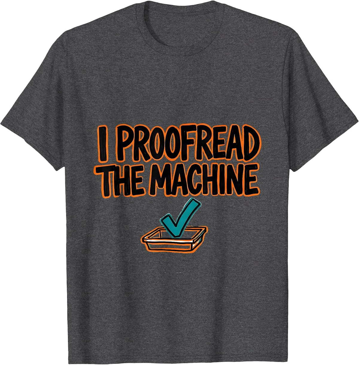 I Proofread The Machine Funny AI Programmer Tech Humor T-Shirt - Dark Heather Grey
