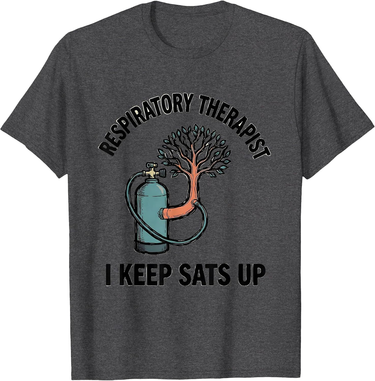Respiratory Therapist. I Keep Sats Up Funny Medical T-Shirt - Dark Heather Grey