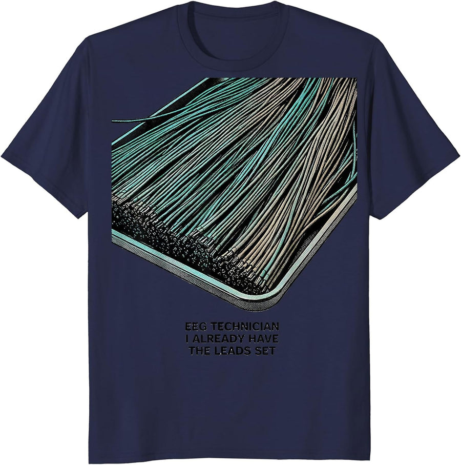 EEG Technician, I Already Have The Leads Set Neuro T-Shirt - Navy Blue