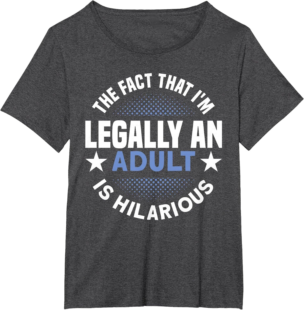 18th Birthday I'm Legally an Adult is Hilarious - Humor T-Shirt - Dark Heather Grey
