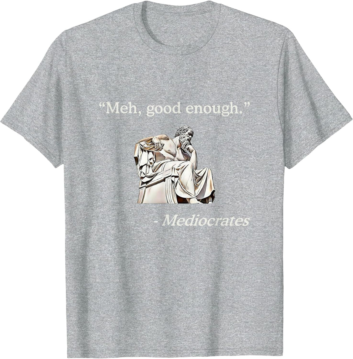 Meh, Good Enough. | Mediocrates Funny Philosophy Teacher T-Shirt - Heather Grey