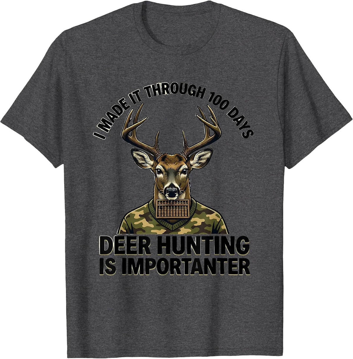 Men's I Made It Through 100 Days, Deer Hunting Is Importanter T-Shirt - Dark Heather Grey