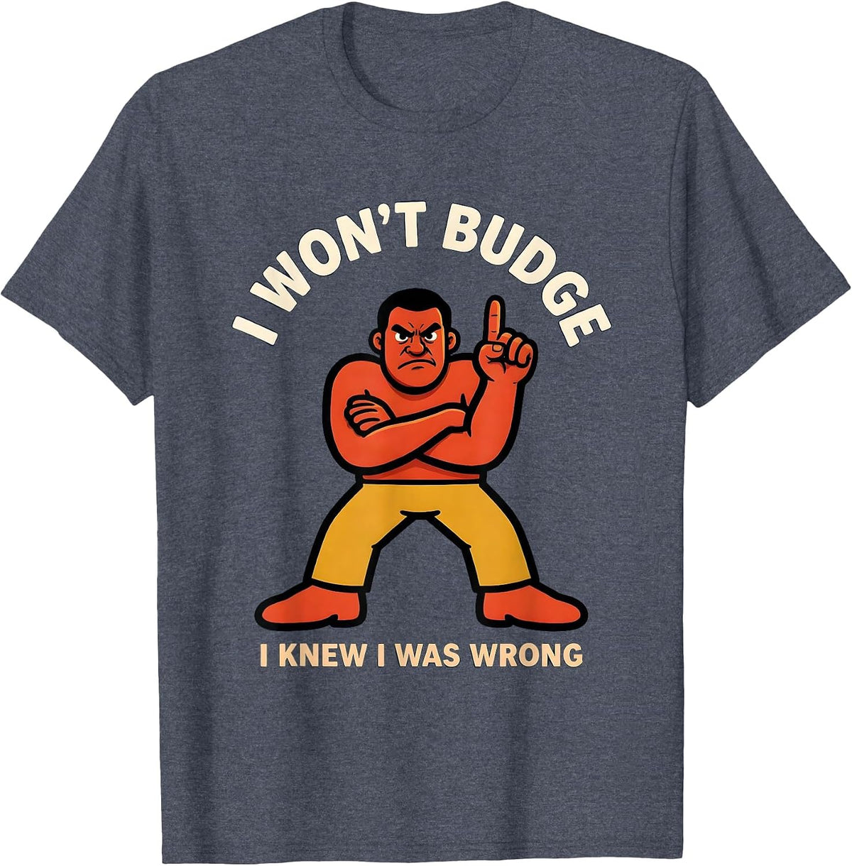 I Won't Budge I Knew I Was Wrong Funny Argument Winner T-Shirt - Heather Blue