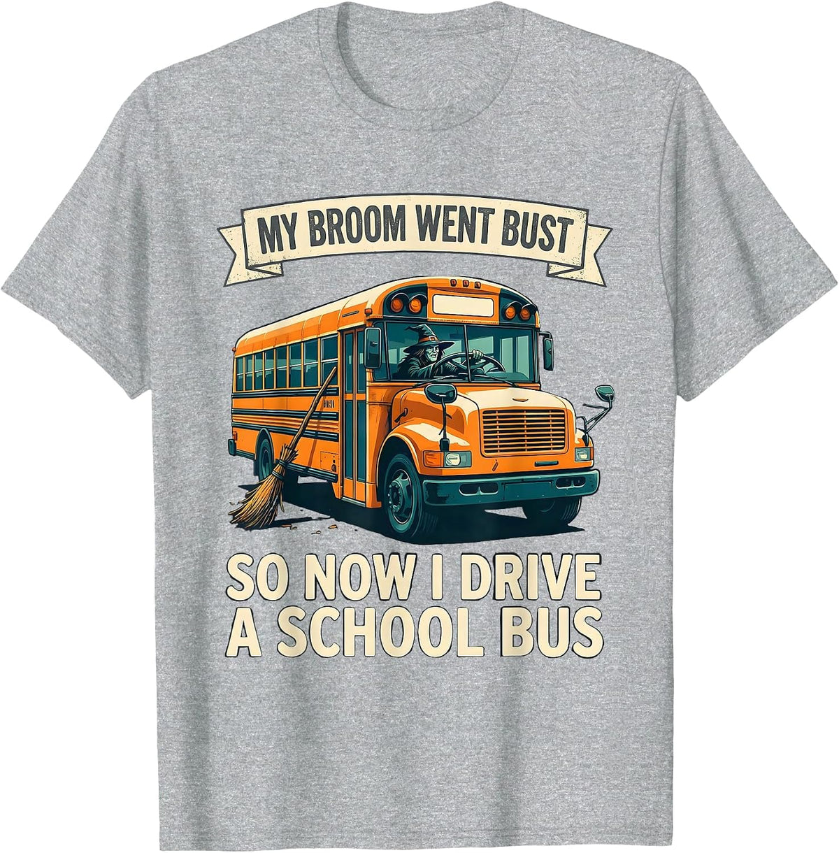 Men's My Broom Went Bust, So Now I Drive A School Bus Humor T-Shirt - Heather Grey