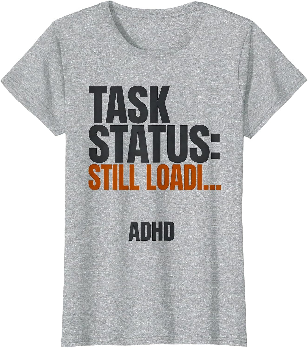 Task Status Still Loadi ADHD Funny Neurodiversity Humor T-Shirt - Heather Grey