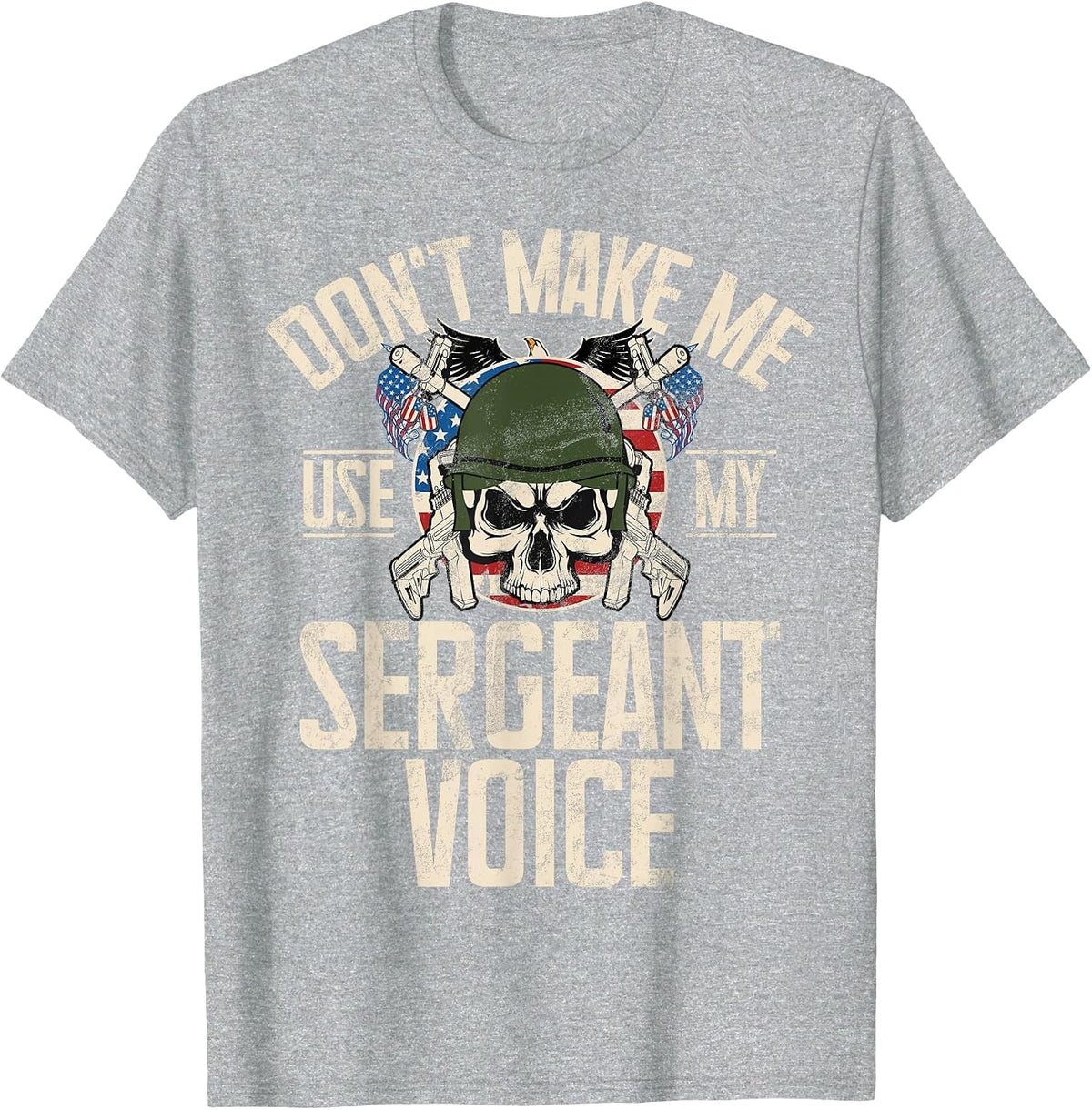 Don't Make Me Use My Sergeant Voice Veteran T-Shirt - Heather Grey