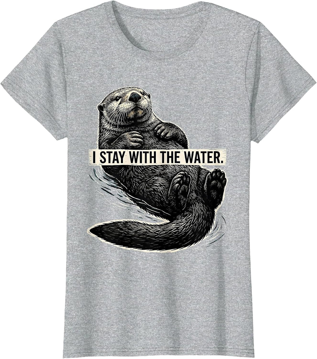 I Stay With The Water Funny Otter Lover Nature Humor T-Shirt - Heather Grey