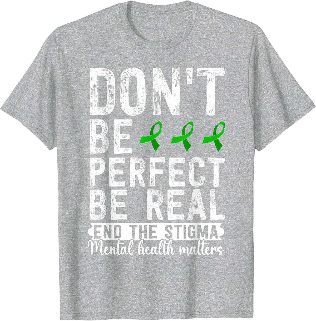 Dont Be Perfect Be Real End The Stigma Mental Health Matters T-Shirt - Heather Grey