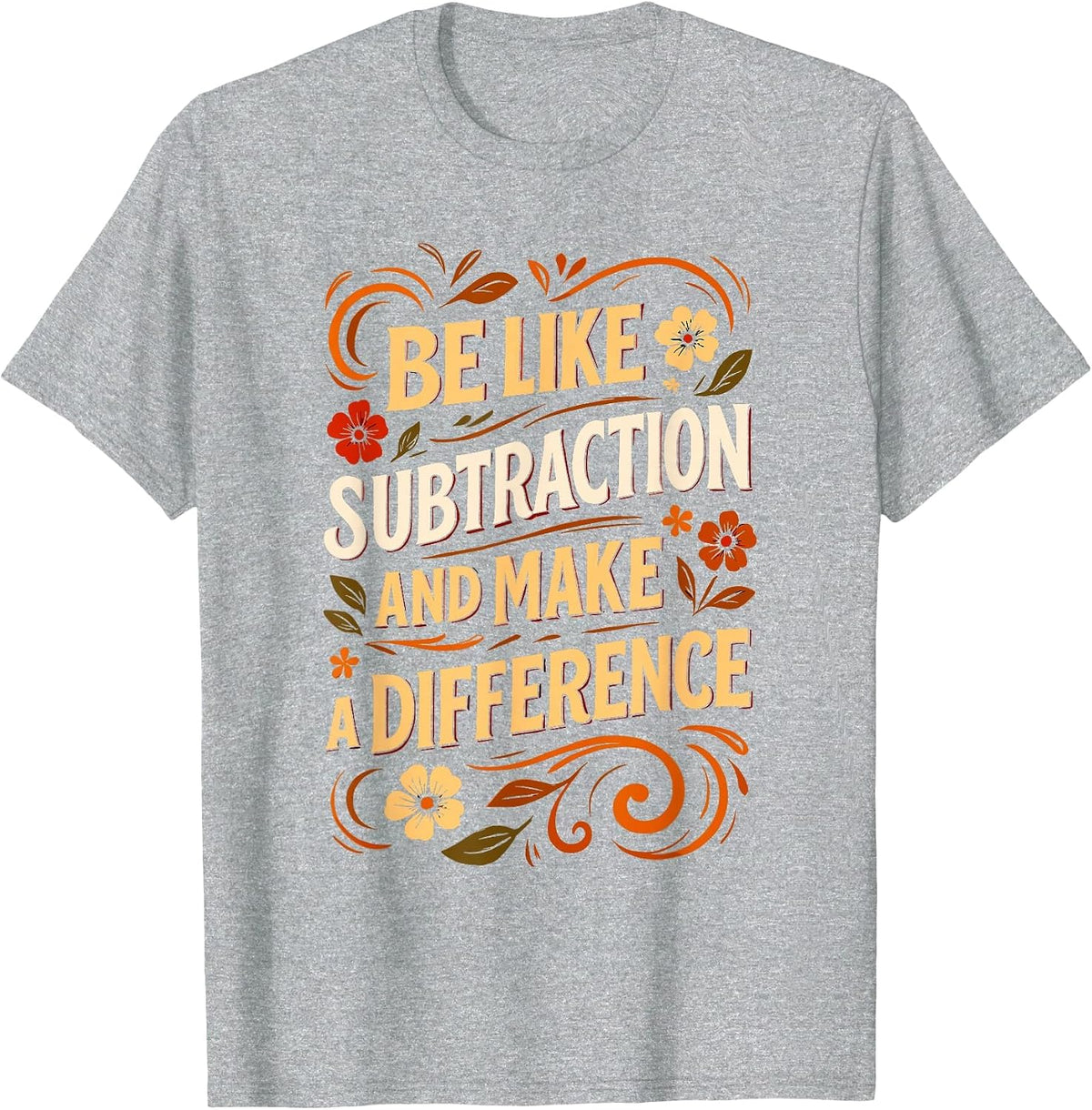 Funny Math Teacher Be Like Subtraction and Make A Difference T-Shirt - Heather Grey