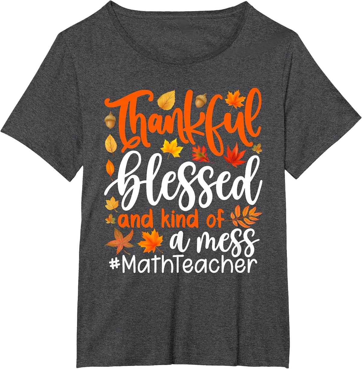 Math Teacher Thankful Blessed and Kind of A Mess T-Shirt - Dark Heather Grey