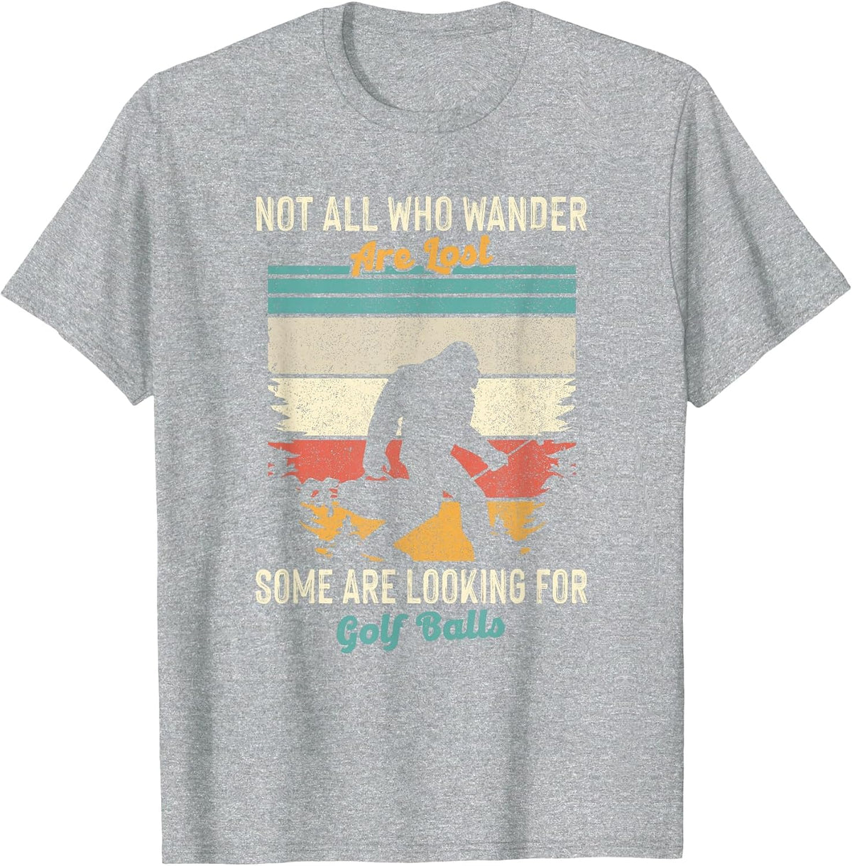 Not All Who Wander Lost Some Looking for Golf Ball Bigfoot T-Shirt - Heather Grey