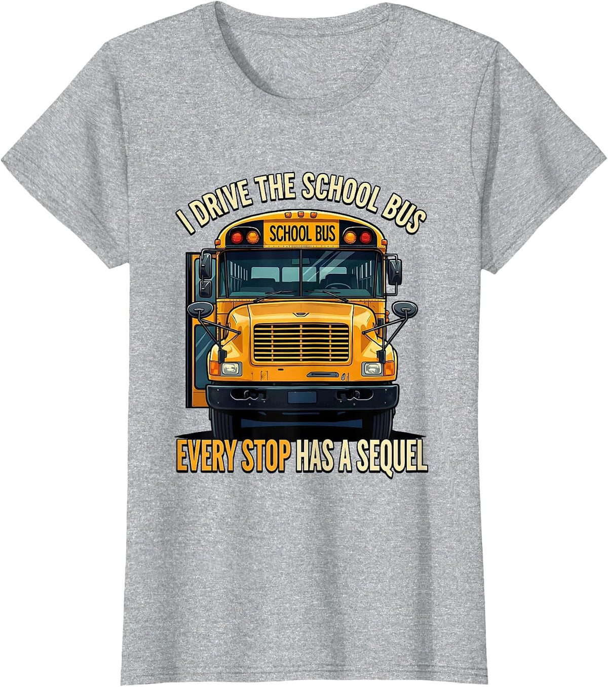 I Drive The School Bus, Every Stop Has A Sequel Funny T-Shirt - Heather Grey