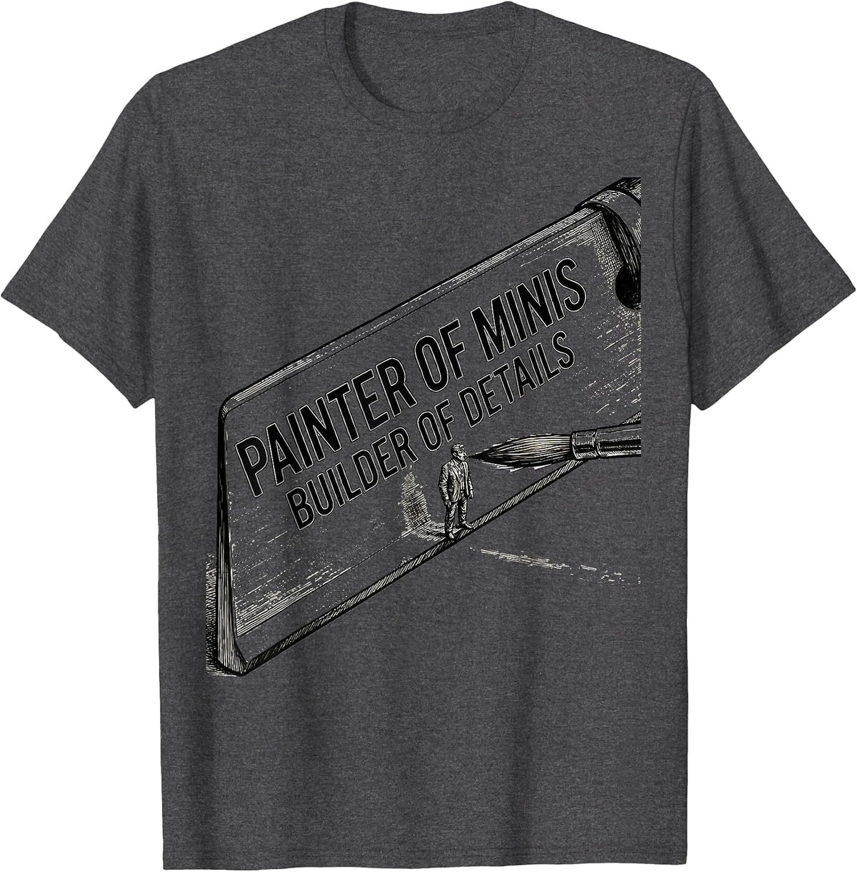 Painter Of Minis, Builder Of Details Funny Miniature Painter T-Shirt - Dark Heather Grey