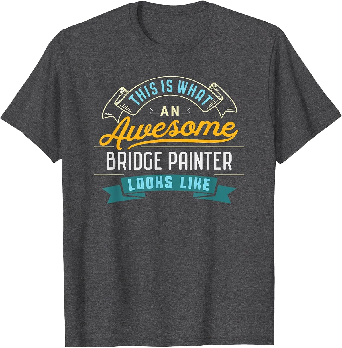 Funny Bridge Painter Shirt Awesome Job Occupation Graduation T-Shirt - Dark Heather Grey