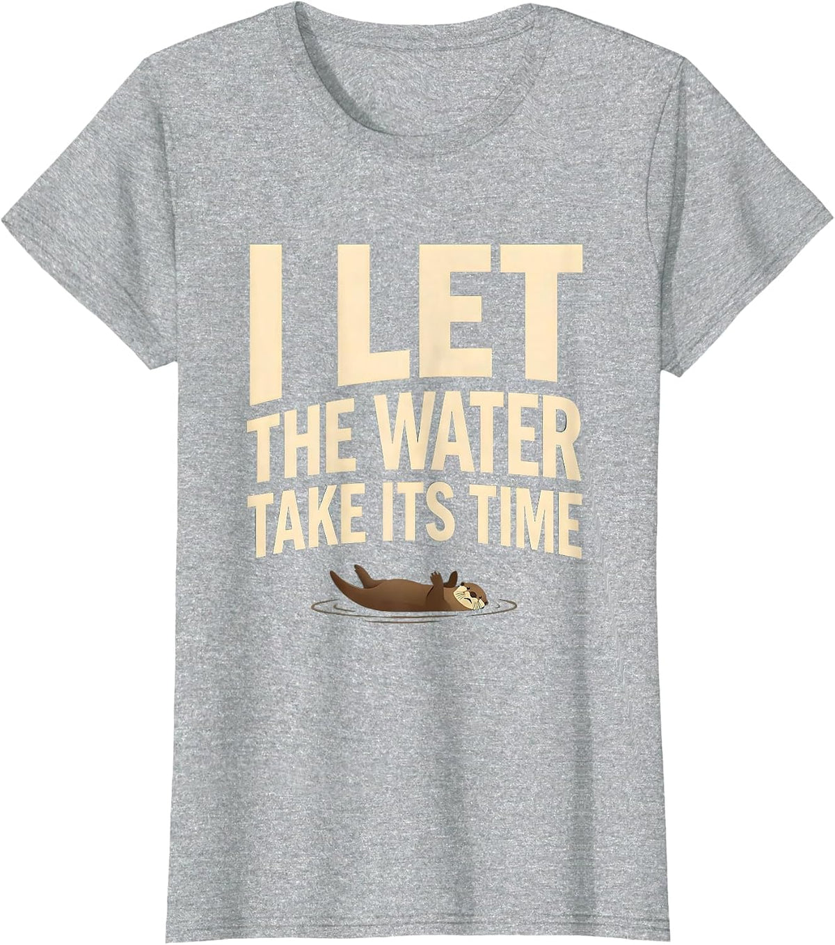 I Let The Water Take Its Time Funny Otter Lover Gift T-Shirt - Heather Grey