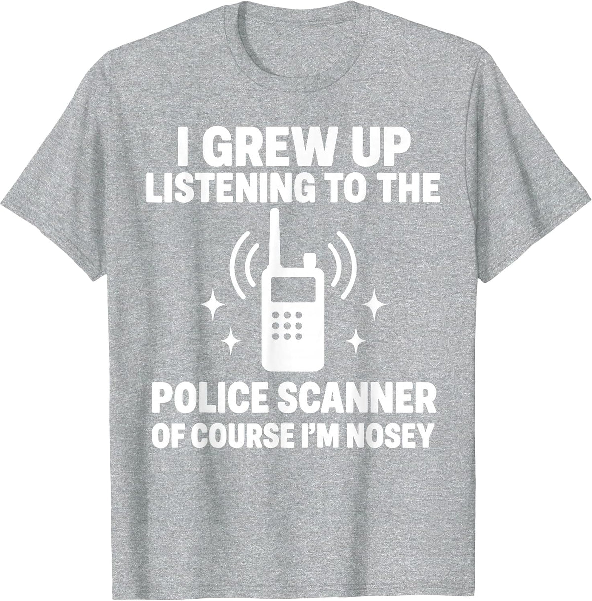 I Grew Up Listening to A Police Scanner T-Shirt - Heather Grey