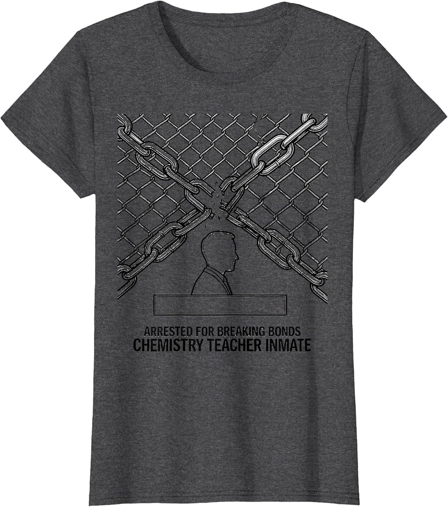 Women's Chemistry Teacher Inmate Arrested For Breaking Bonds Funny T-Shirt - Dark Heather Grey