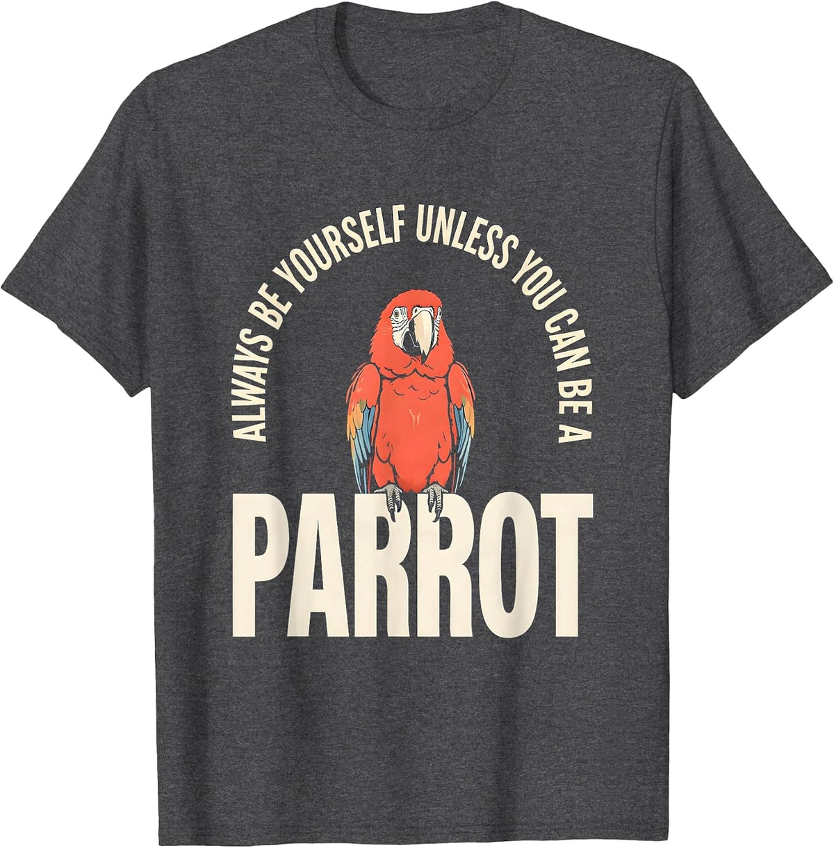 Always Be Yourself Unless You Can Be A Parrot Animal Lover T-Shirt - Dark Heather Grey