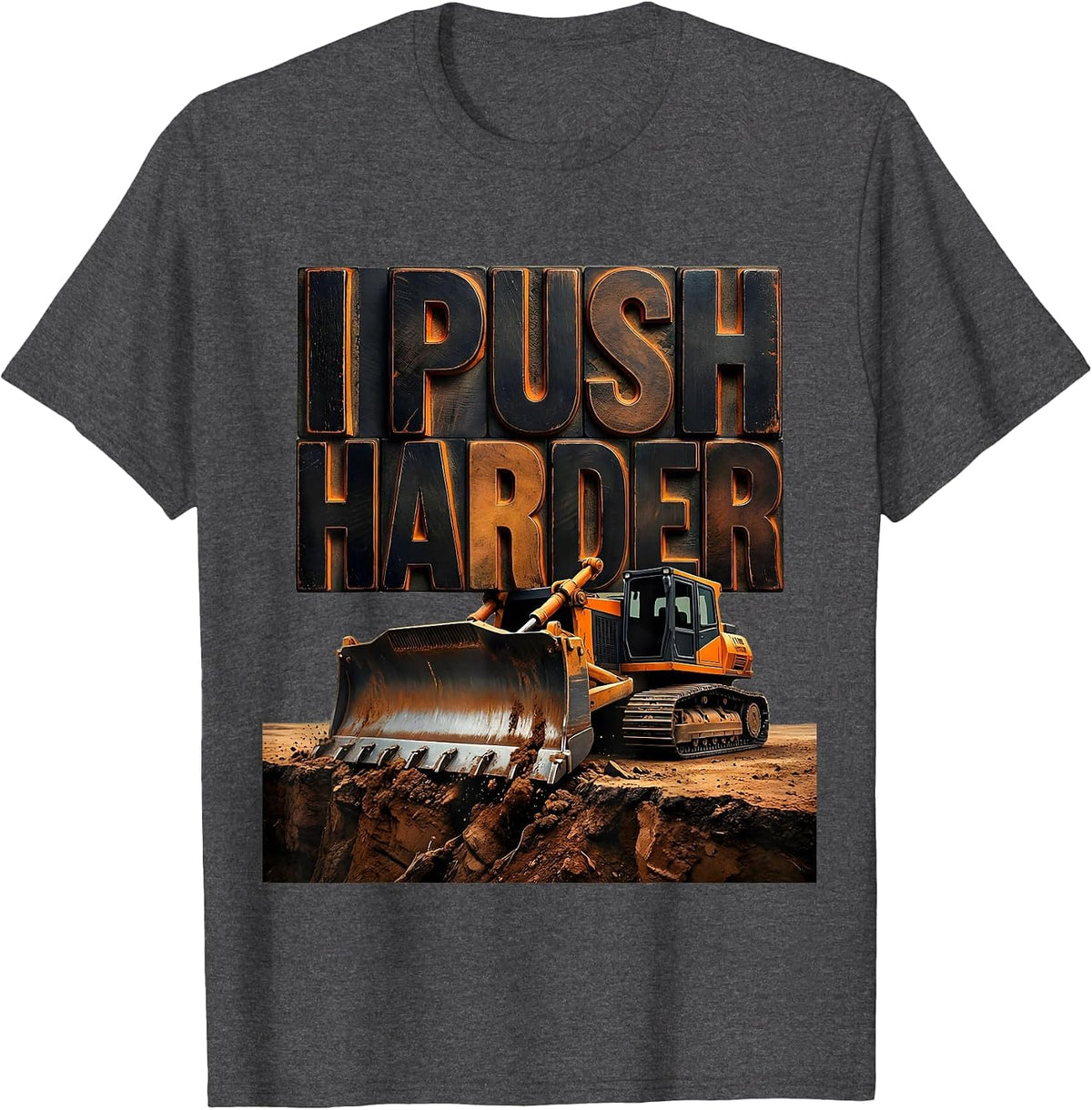 I Push Harder Funny Heavy Equipment Operator Workplace Humor T-Shirt - Dark Heather Grey