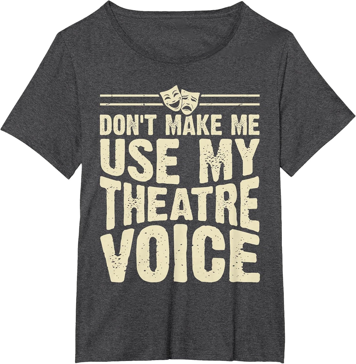 Don't Make Me Use My Theatre Voice T-Shirt - Dark Heather Grey