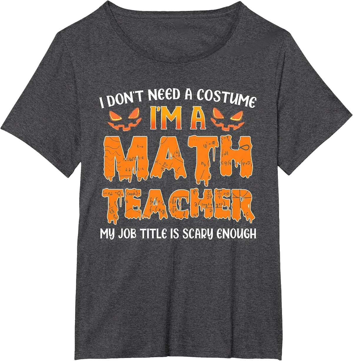 I Don't Need A Costume I'm A Math Teacher My Job Title Funny T-Shirt - Dark Heather Grey