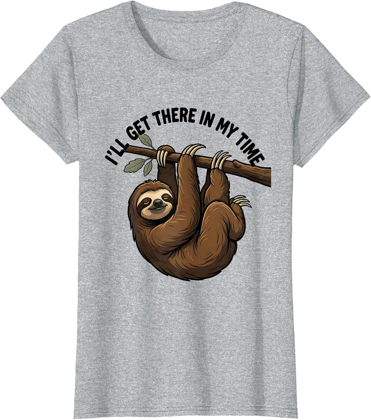 Women's I'll Get There In My Time Funny Sloth Lover Lazy Humor T-Shirt - Heather Grey