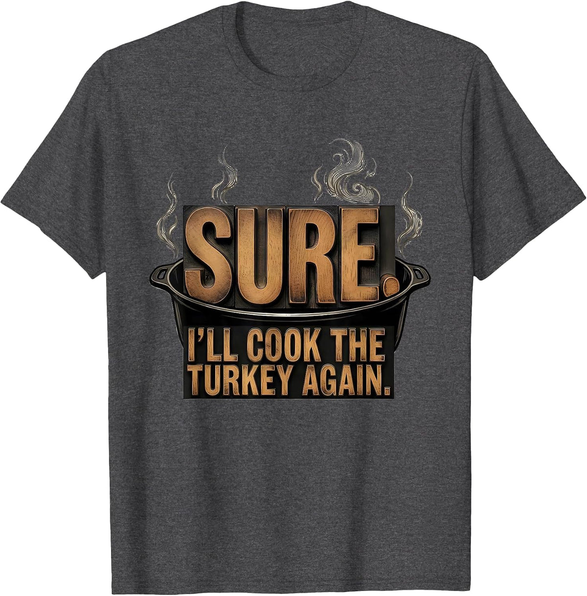 Men's Sure. I'll Cook The Turkey Again Funny Thanksgiving Couple T-Shirt - Dark Heather Grey