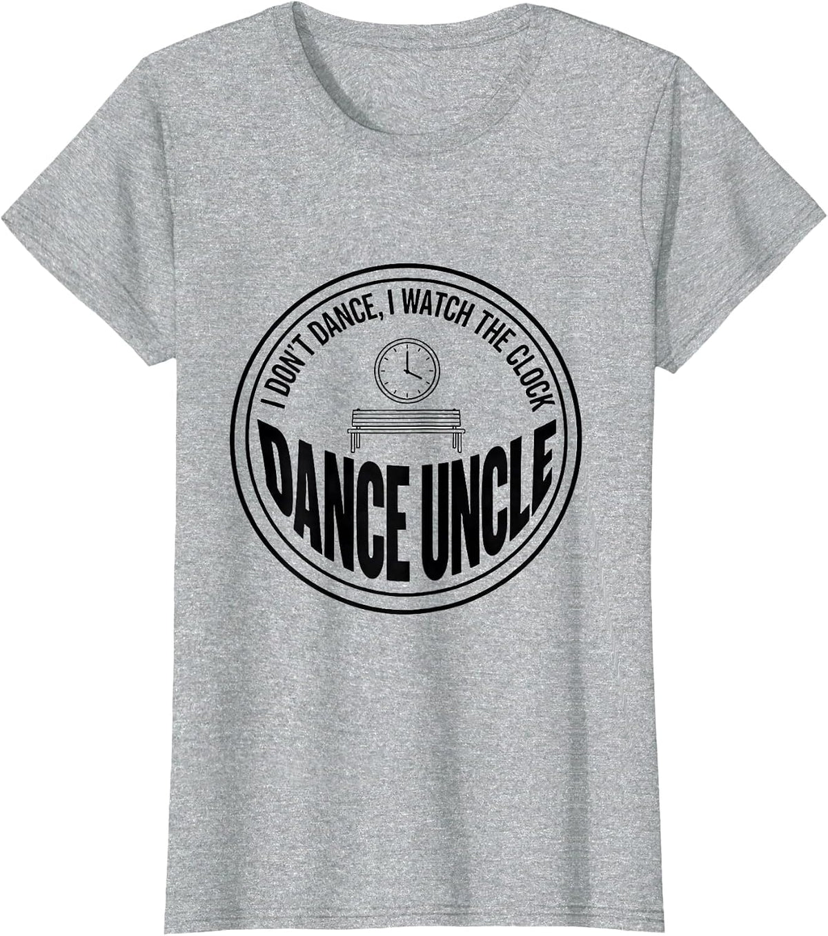 I Don't Dance, I Watch The Clock — Dance Uncle Funny T-Shirt - Heather Grey