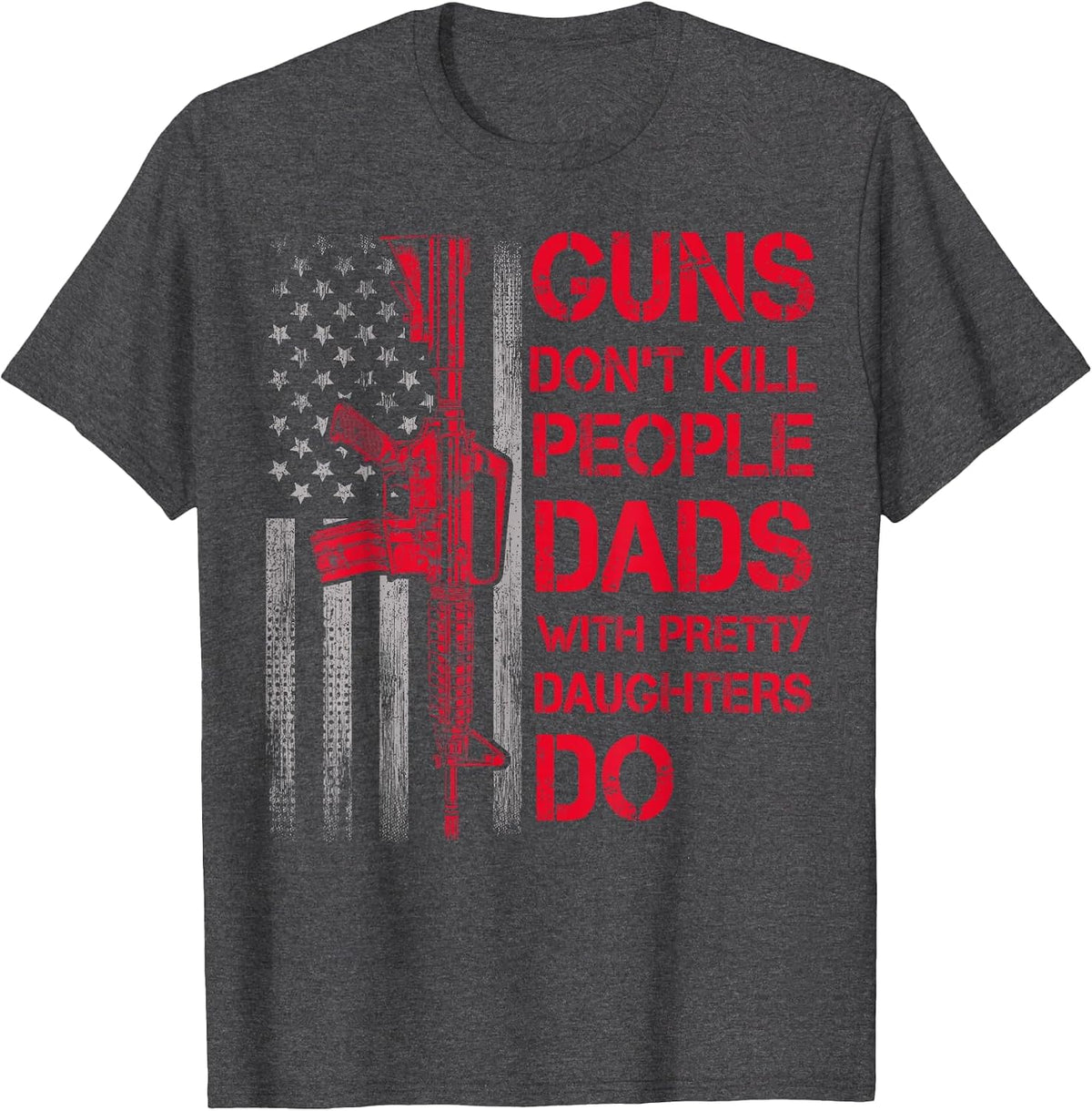 Guns Don't Kill People Dads with Pretty Daughters Humor Dad T-Shirt - Dark Heather Grey