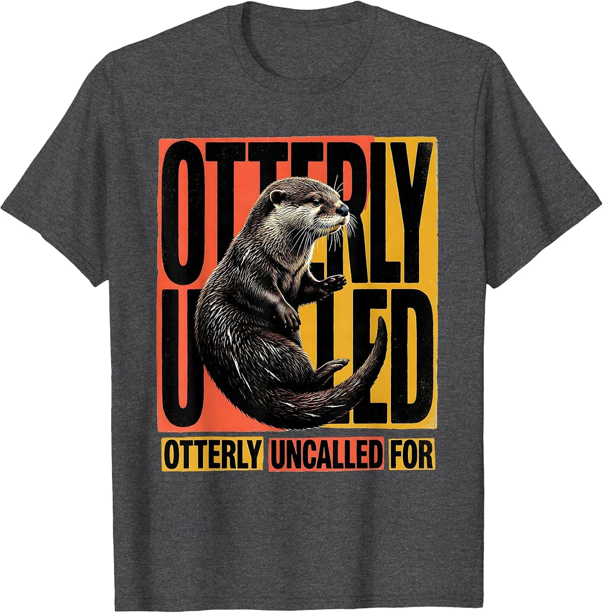 Otterly Uncalled For Funny Otter Lover Novelty Humor T-Shirt - Dark Heather Grey