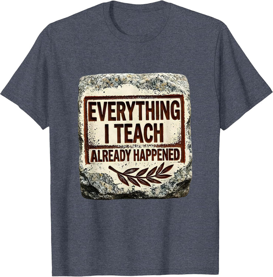 Everything I Teach Already Happened Social Studies Teacher T-Shirt - Heather Blue