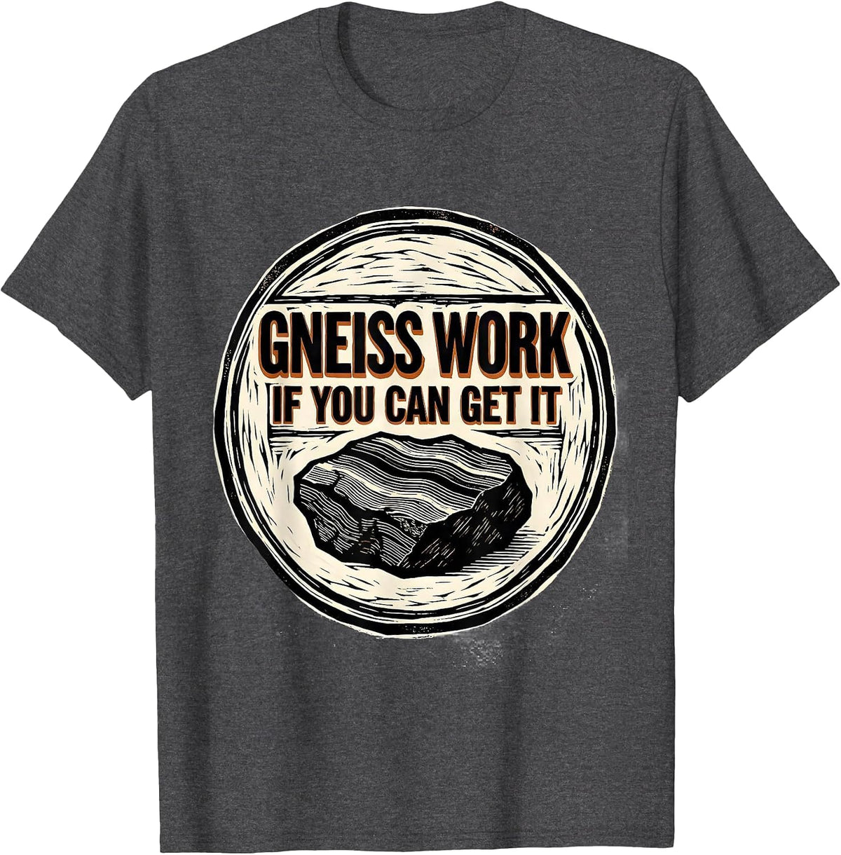 Gneiss Work If You Can Get It Funny Geologist Rock Collector T-Shirt - Dark Heather Grey